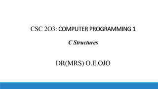 CSC 2O3: COMPUTER PROGRAMMING 1
C Structures
DR(MRS) O.E.OJO
 