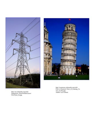 http://commons.wikimedia.org/wiki/
File:A_Classical_View_of_Leaning_To
wer_in_Pisa.jpg
Author: Lee Cannonhttp://en.wikipedia.org/wiki/
Suspension_tower#mediaviewer/
File:Pylon_ds.jpg
 