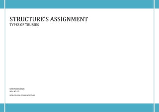 STRUCTURE'S ASSIGNMENT
TYPES OF TRUSSES
SIYA PRABHUDESAI
ROLL NO.:35
GOA COLLEGEOF ARCHITECTURE
 