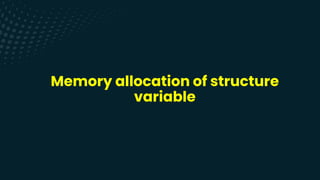 Memory allocation of structure
variable
 