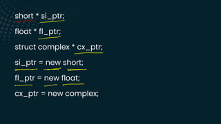 short * si_ptr;
float * fl_ptr;
struct complex * cx_ptr;
si_ptr = new short;
fl_ptr = new float;
cx_ptr = new complex;
--
-
-
- -
- -
-
 