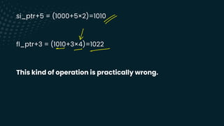 si_ptr+5 = (1000+5×2)=1010
fl_ptr+3 = (1010+3×4)=1022
This kind of operation is practically wrong.
T
↓
-
--
 
