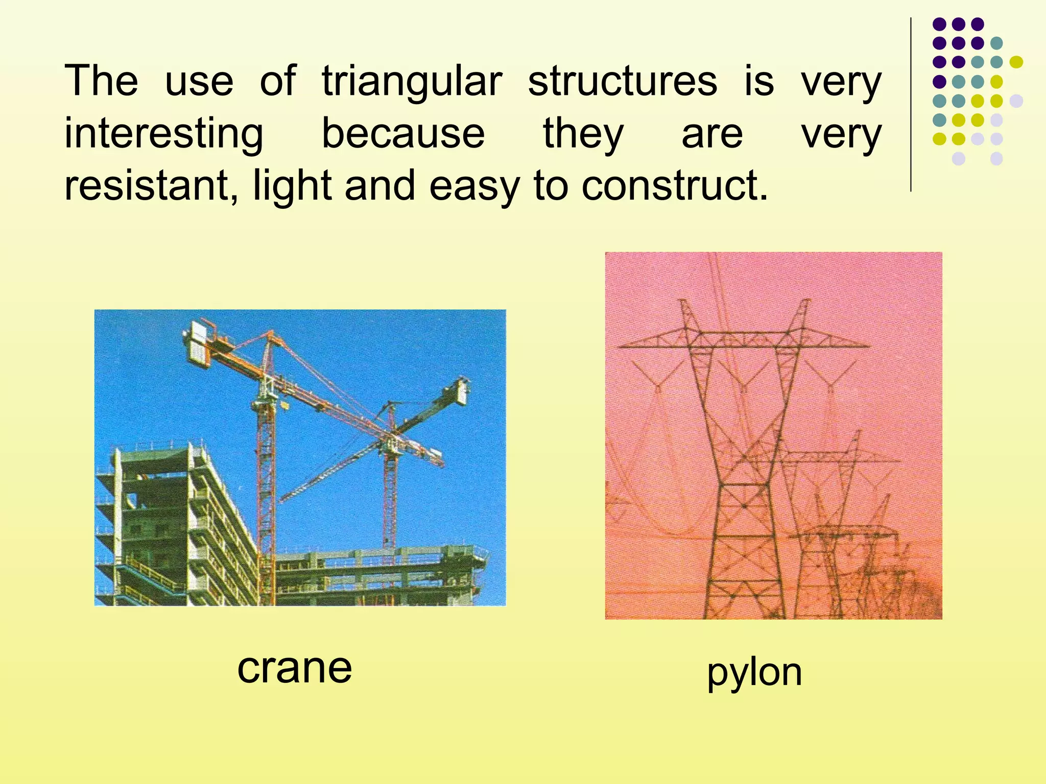 The use of triangular structures is very
interesting because they are very
resistant, light and easy to construct.
crane pylon
 