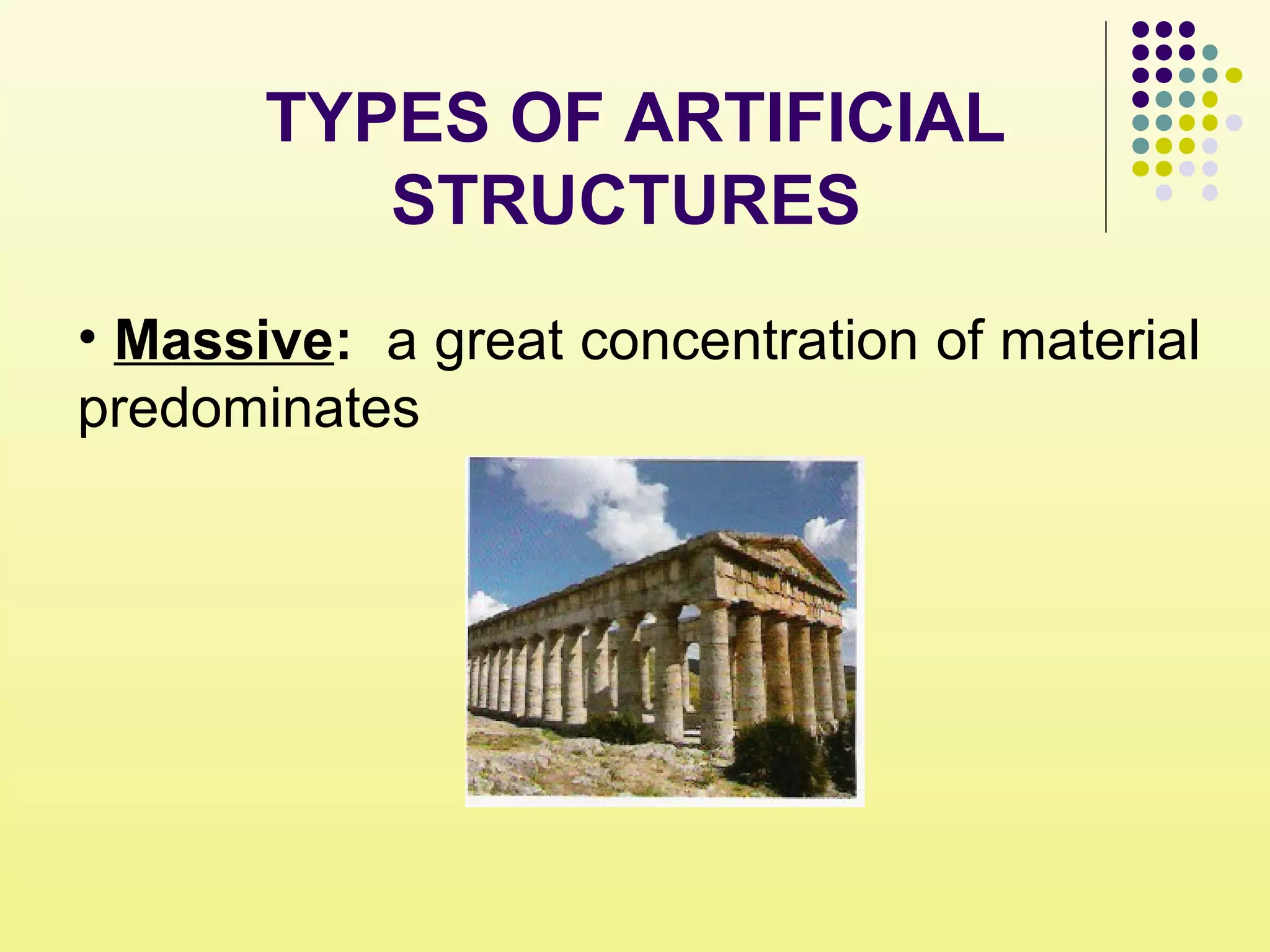 TYPES OF ARTIFICIAL
STRUCTURES
• Massive: a great concentration of material
predominates
 