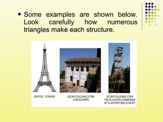  Some examples are shown below.
Look carefully how numerous
triangles make each structure.
 