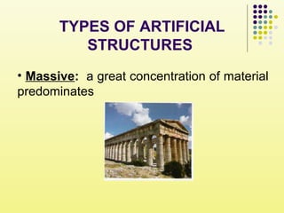 TYPES OF ARTIFICIAL
STRUCTURES
• Massive: a great concentration of material
predominates
 