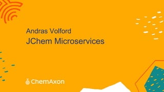 JChem Microservices
Andras Volford
 