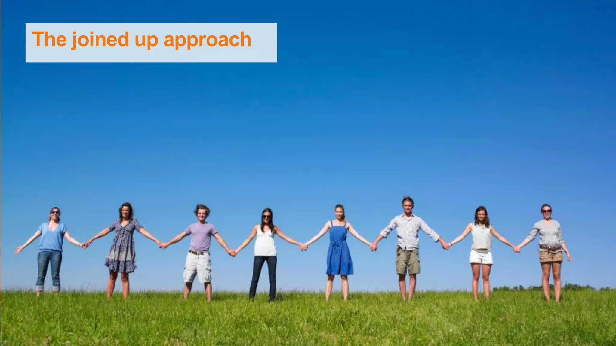 The joined up approach
 