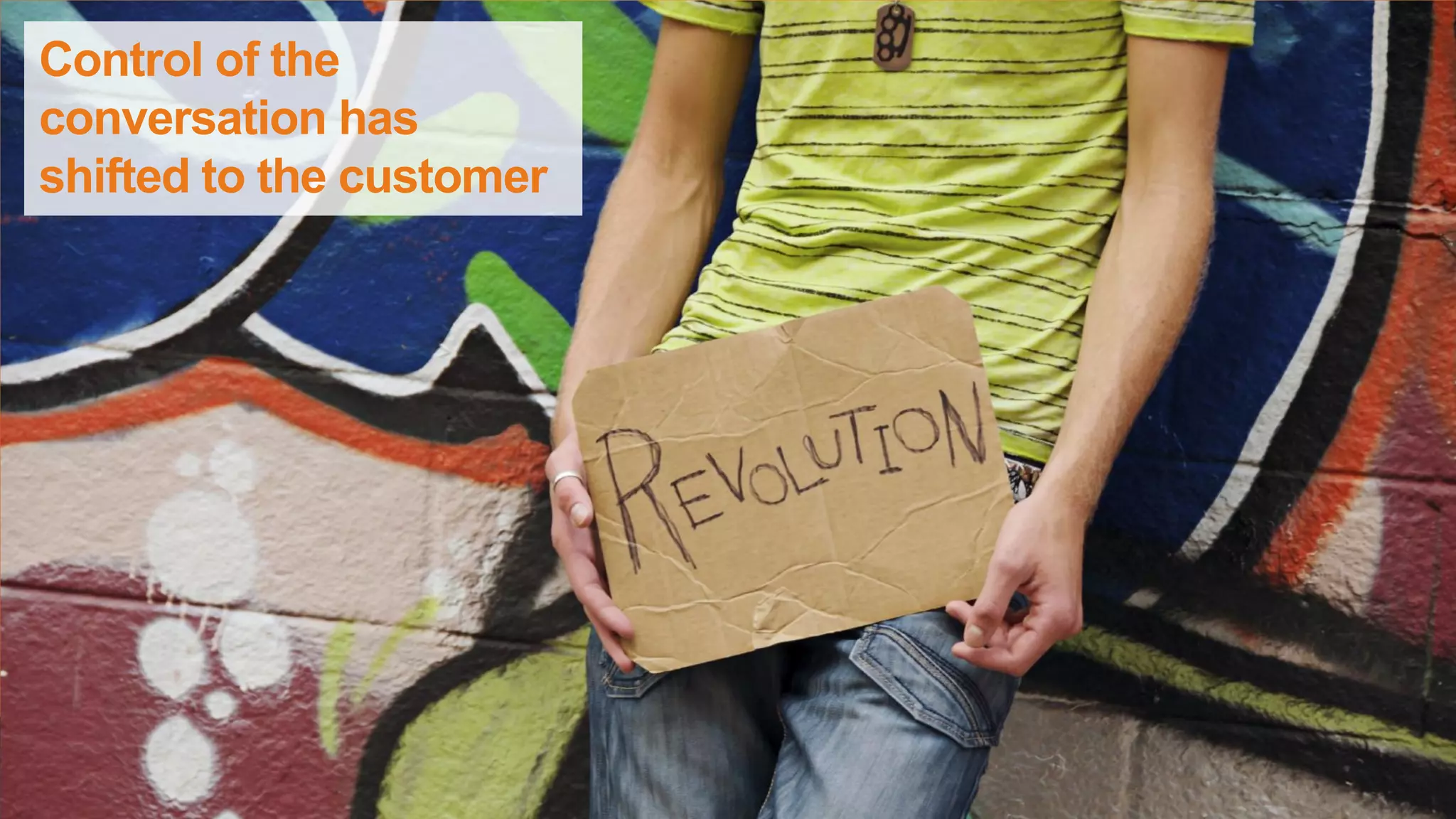 Control of the
conversation has
shifted to the customer
 