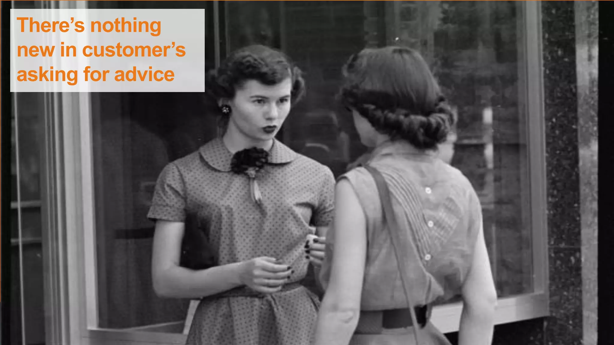There’s nothing
new in customer’s
asking for advice
 