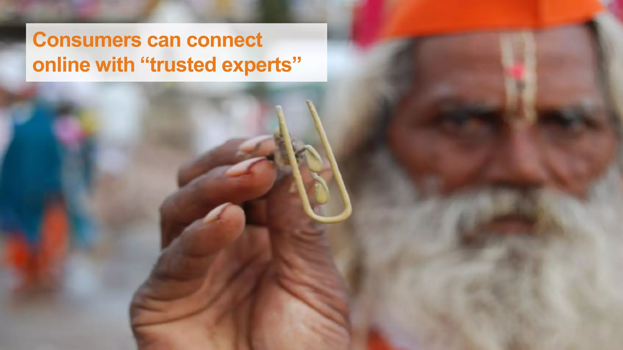 Consumers can connect
online with “trusted experts”
 