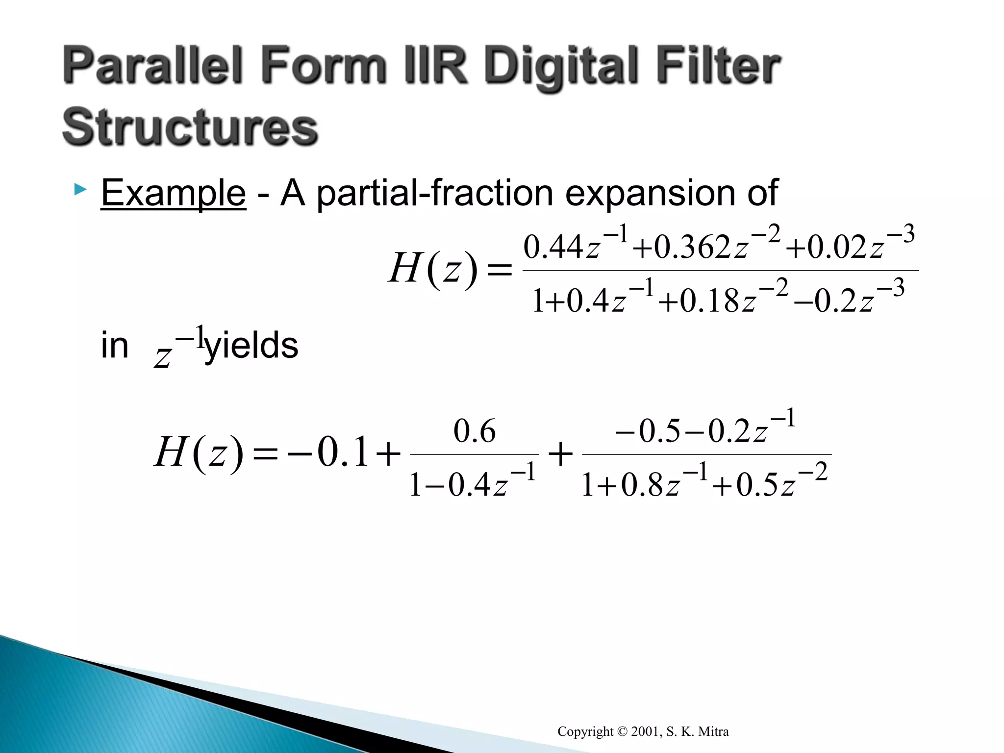  Example - A partial-fraction expansion of
in yields
Copyright © 2001, S. K. Mitra
321
321
20180401
0203620440
−−−
−−−
−++
++
=
zzz
zzz
zH
...
...
)(
21
1
1
50801
2050
401
60
10 −−
−
−
++
−−
−
++−=
zz
z
z
zH
..
..
.
.
.)(
1−
z
 