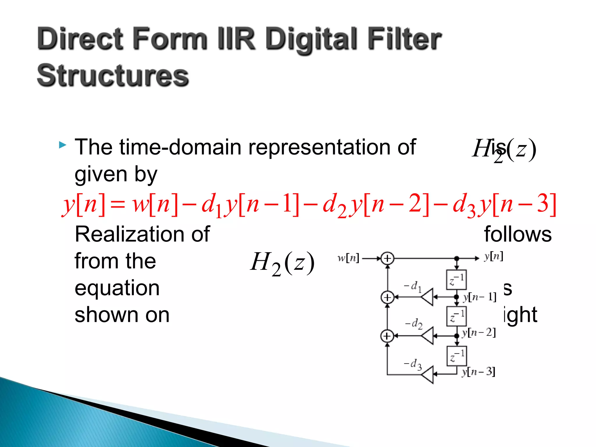  The time-domain representation of is
given by
Realization of follows
from the above
equation and is
shown on the right
)(zH2
][][][][][ 321 321 −−−−−−= nydnydnydnwny
)(zH2
 