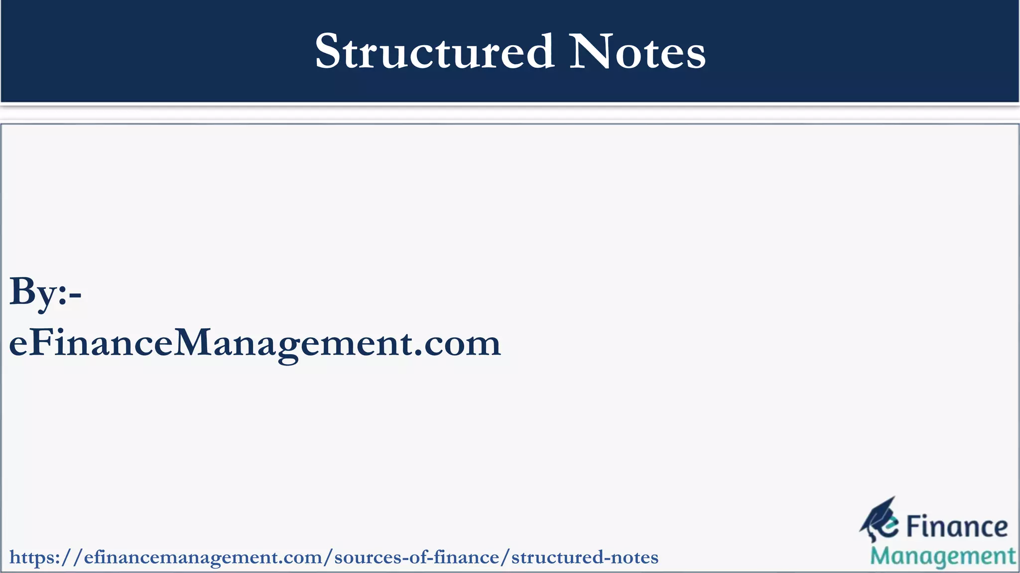 By:-
eFinanceManagement.com
https://efinancemanagement.com/sources-of-finance/structured-notes
Structured Notes
 