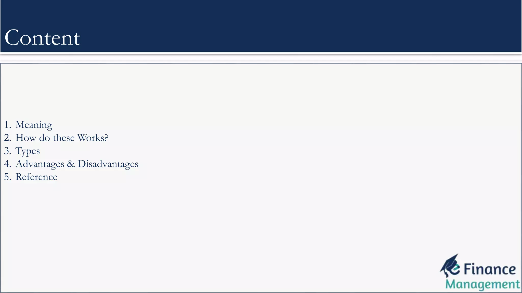 1. Meaning
2. How do these Works?
3. Types
4. Advantages & Disadvantages
5. Reference
Content
 