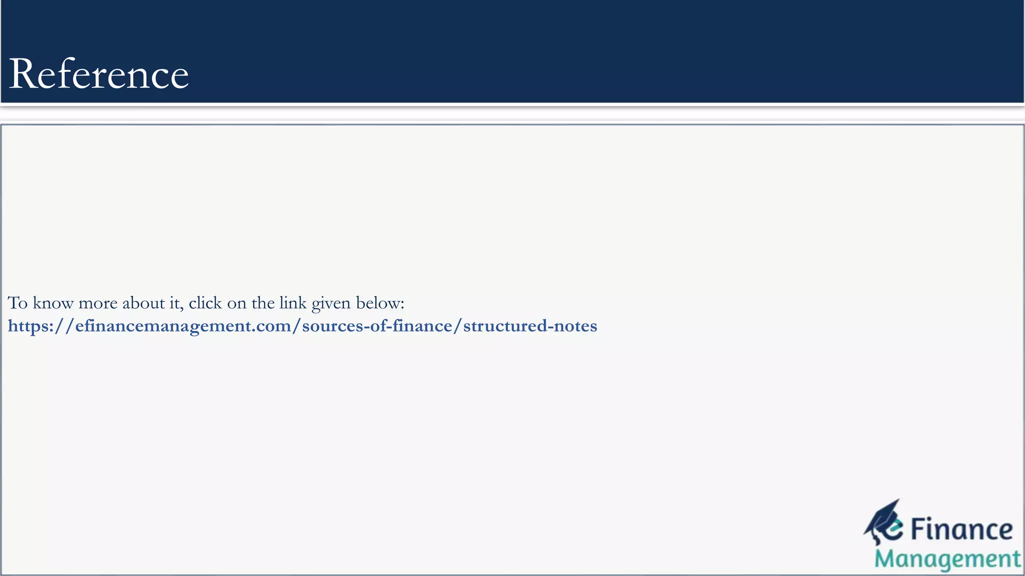 Reference
To know more about it, click on the link given below:
https://efinancemanagement.com/sources-of-finance/structured-notes
 