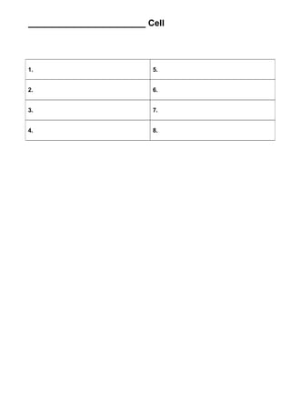 ________________________ Cell
1. 5.
2. 6.
3. 7.
4. 8.
 