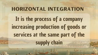 It is the process of a company
increasing production of goods or
services at the same part of the
supply chain
HORIZoNTAL INTEGRATION
 
