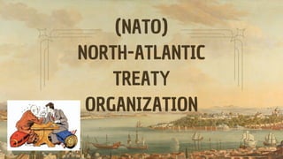 (NATO)
NORTH-ATLANTIC
TREATY
ORGANIZATION
 
