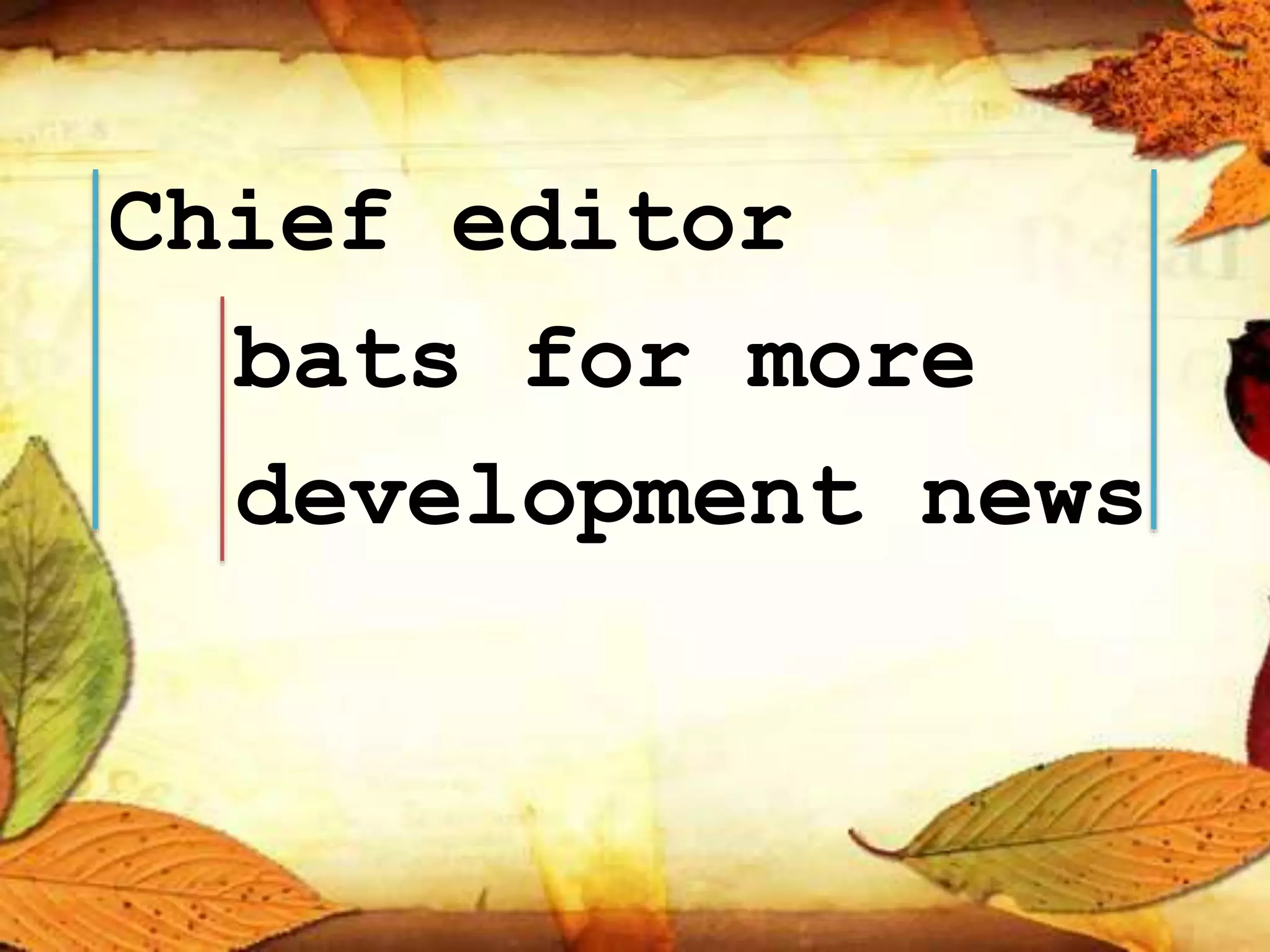 Chief editor
bats for more
development news
 