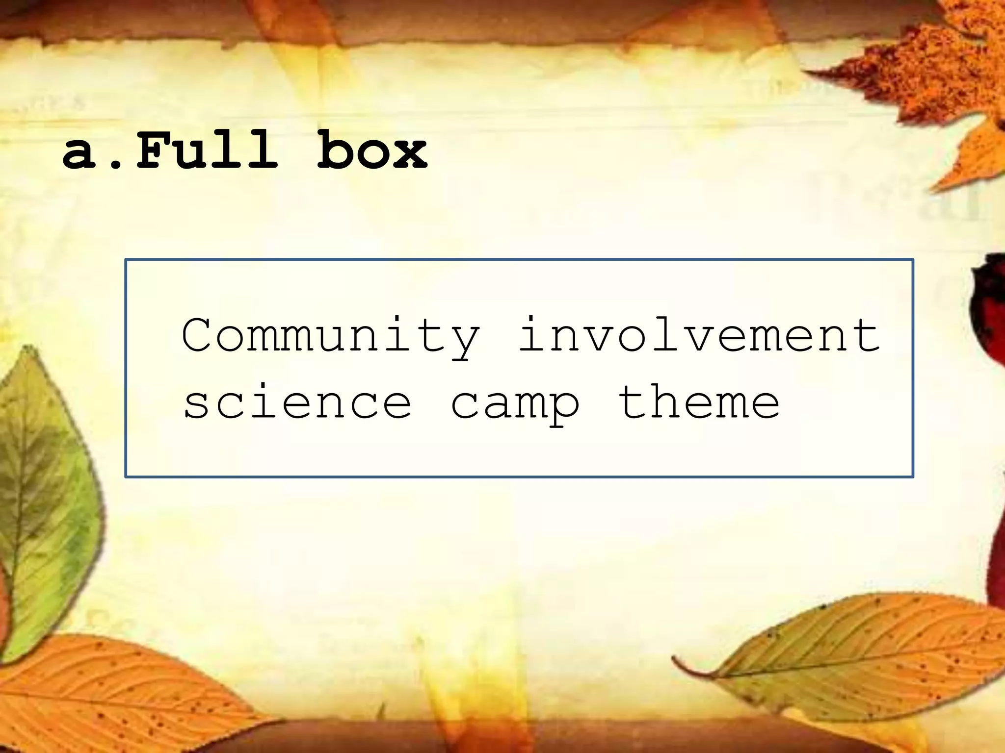 a.Full box
Community involvement
science camp theme
 