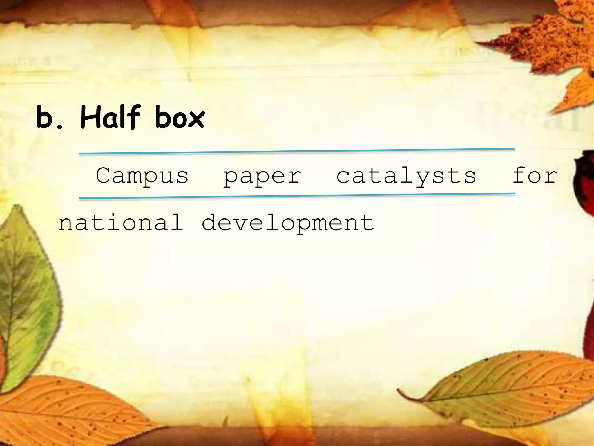 b. Half box
Campus paper catalysts for
national development
 