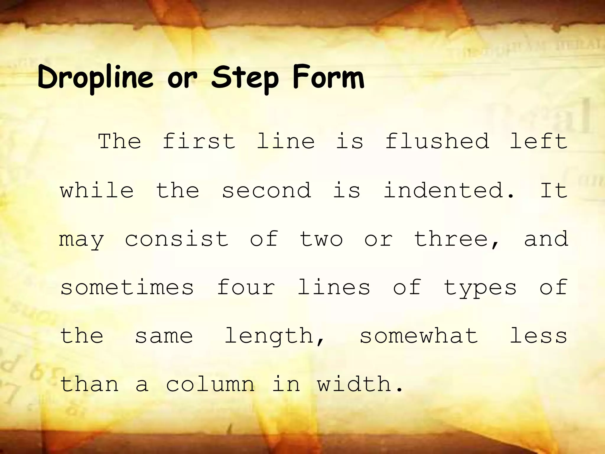 Dropline or Step Form
The first line is flushed left
while the second is indented. It
may consist of two or three, and
sometimes four lines of types of
the same length, somewhat less
than a column in width.
 