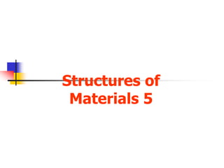 Structures of
Materials 5
 