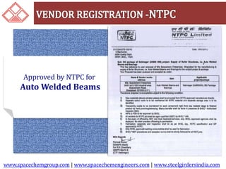 Approved by NTPC for 
Auto Welded Beams 
www.spacechemgroup.com | www.spacechemengineers.com | www.steelgirdersindia.com 
 