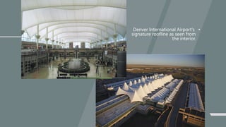 •Denver International Airport's
signature roofline as seen from
the interior.
 