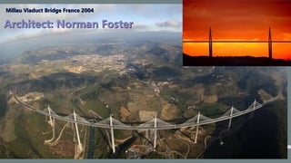 Architect: Norman Foster
Millau Viaduct Bridge France 2004
 