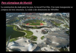 La construction du stade pour les jeux, le travail Frei Otto. Une tente transparente se
compose de trois structures. Le stade a des dimensions de 105x68m
 