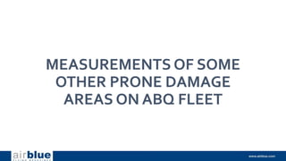 MEASUREMENTS OF SOME
OTHER PRONE DAMAGE
AREAS ON ABQ FLEET
 