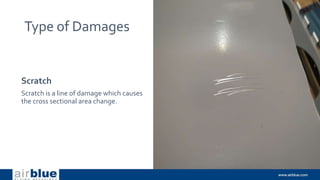 Type of Damages
Scratch
Scratch is a line of damage which causes
the cross sectional area change.
 