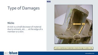 Type of Damages
Nicks
A nick is a small decrease of material
due to a knock, etc.…. at the edge of a
member or a skin.
 