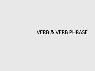 VERB & VERB PHRASE
 
