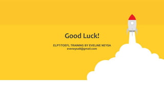 ELPT/TOEFL TRAINING BY EVELINE NEYSA
eveneysa8@gmail.com
Good Luck!
 