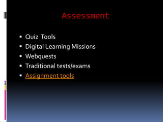 Assessment 
 Quiz Tools 
 Digital Learning Missions 
 Webquests 
 Traditional tests/exams 
 Assignment tools 
 
