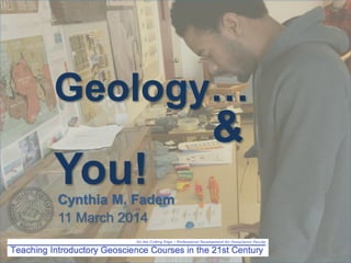 Geology… 
& 
You! 
Cynthia M. Fadem 
11 March 2014 
 