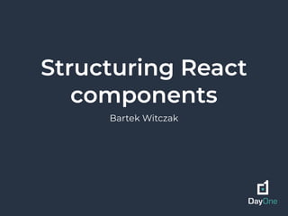 Structuring React
components
Bartek Witczak
 