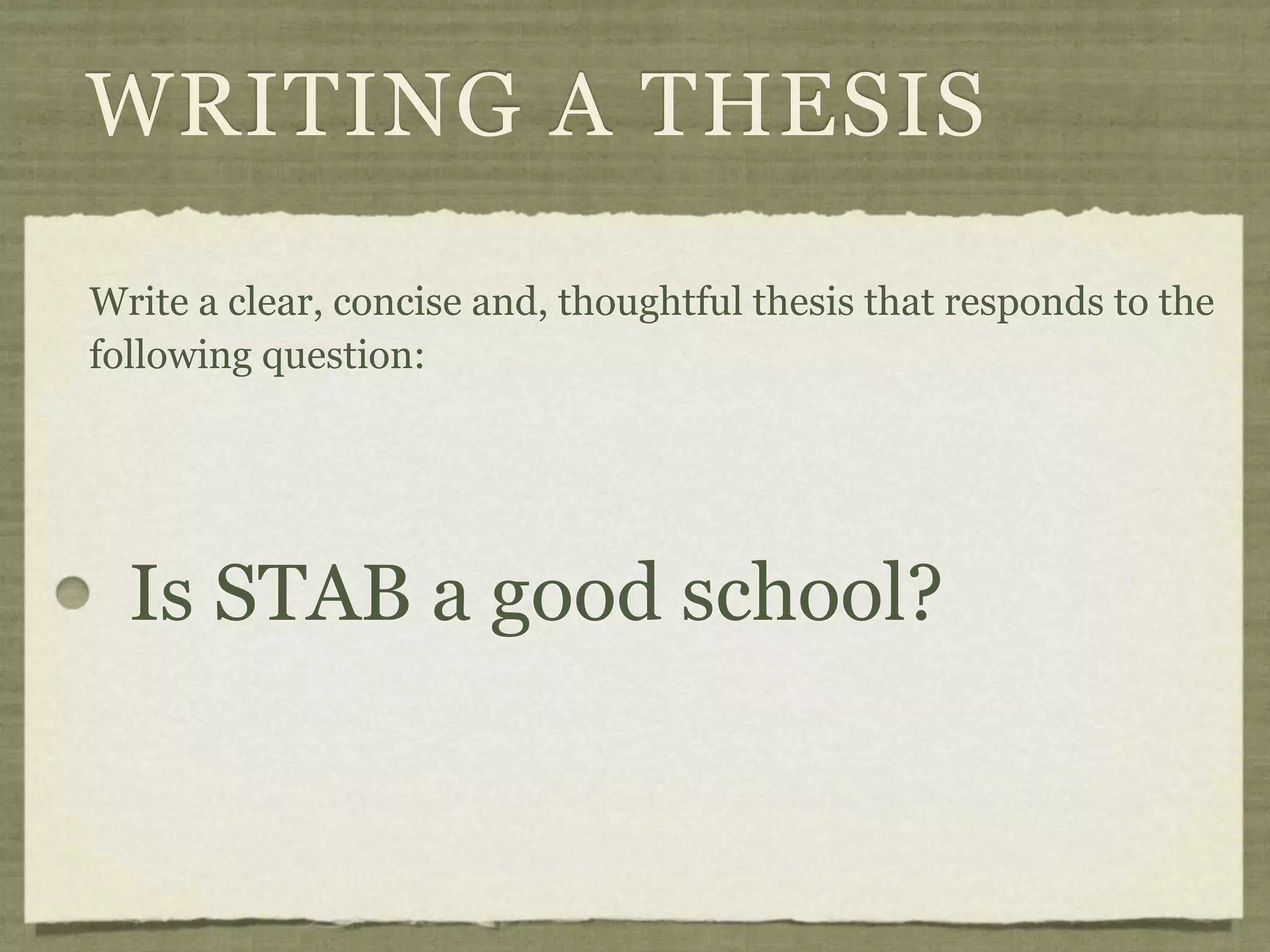 WRITING A THESIS

Write a clear, concise and, thoughtful thesis that responds to the
following question:




  Is STAB a good school?
 