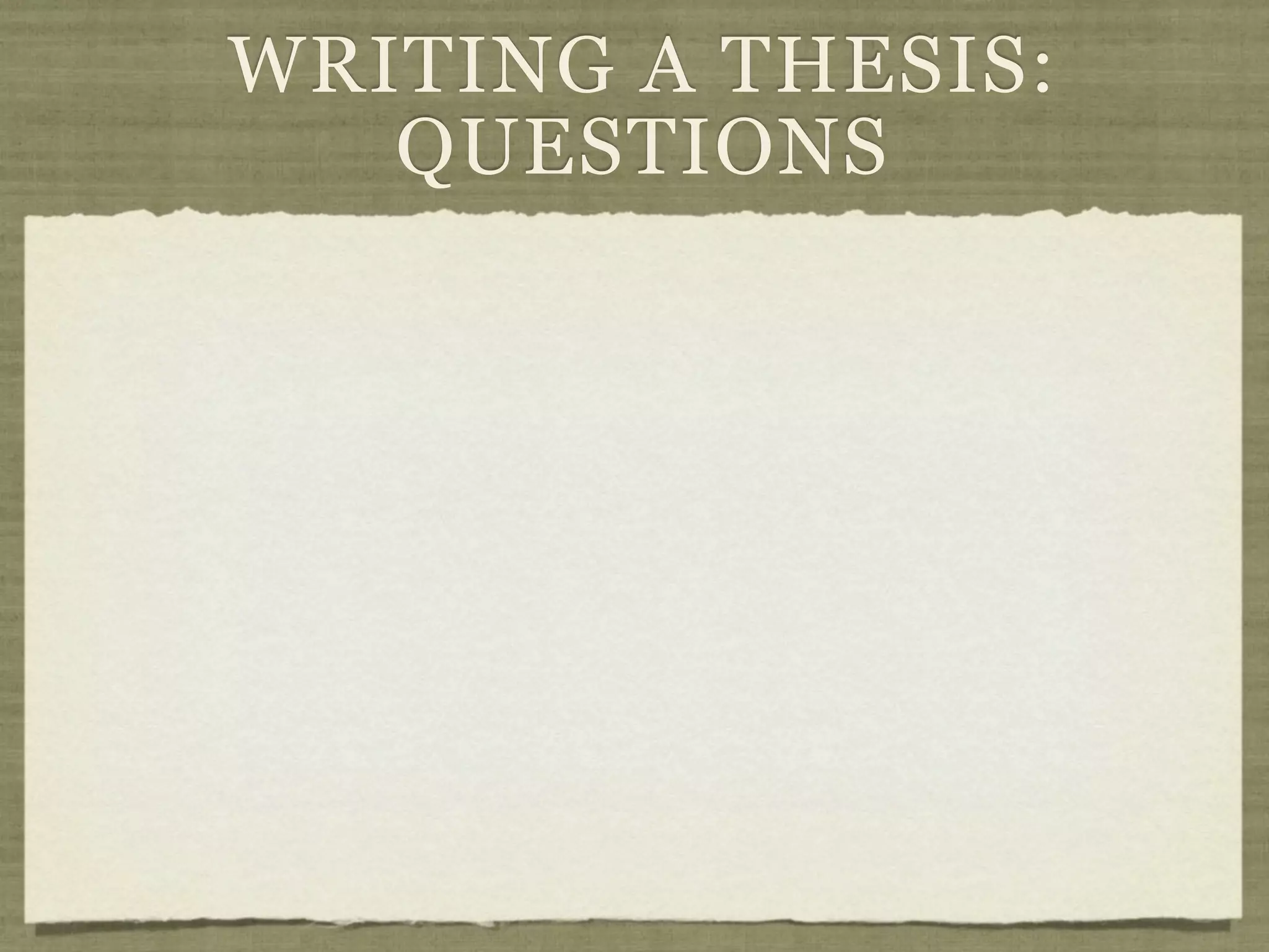WRITING A THESIS:
   QUESTIONS
 