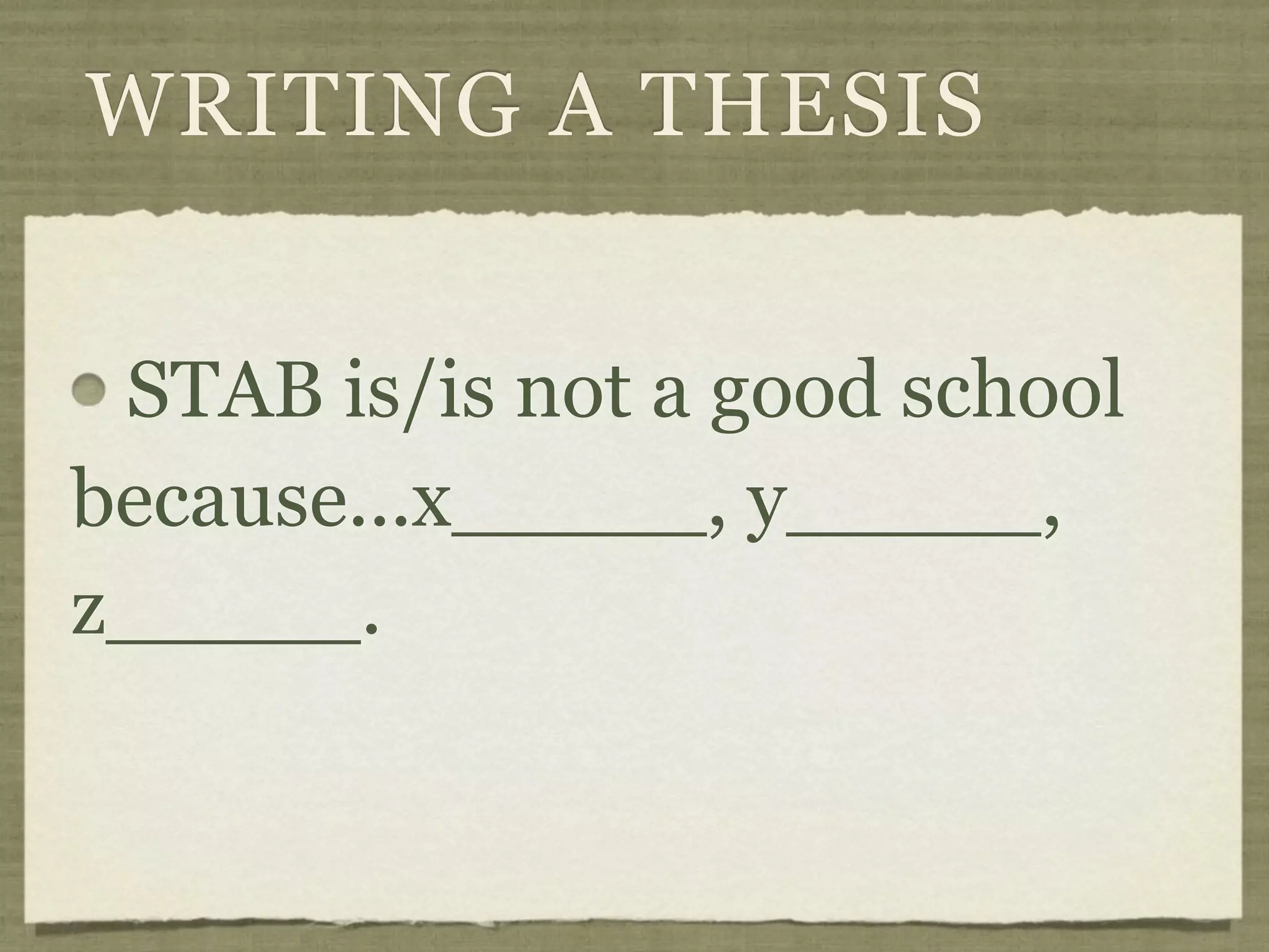 WRITING A THESIS


 STAB is/is not a good school
because...x_____, y_____,
z_____.
 
