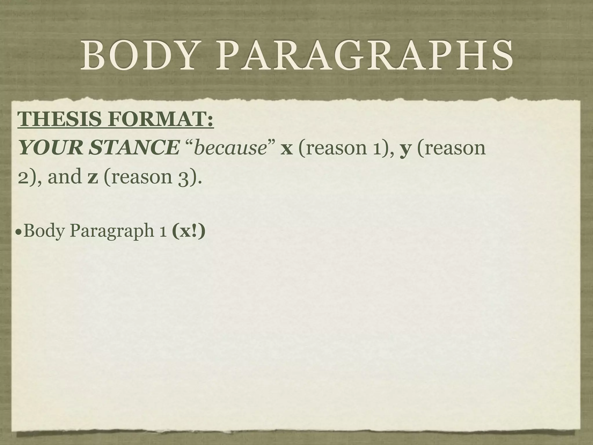 BODY PARAGRAPHS
THESIS FORMAT:
YOUR STANCE “because” x (reason 1), y (reason
2), and z (reason 3).

•Body Paragraph 1 (x!)
 