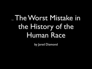 from   The Worst Mistake in
        the History of the
           Human Race
            by Jared Diamond
 