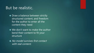 But be realistic.
 Draw a balance between strictly
structured content, and freedom
for the author to enter all the
conten...