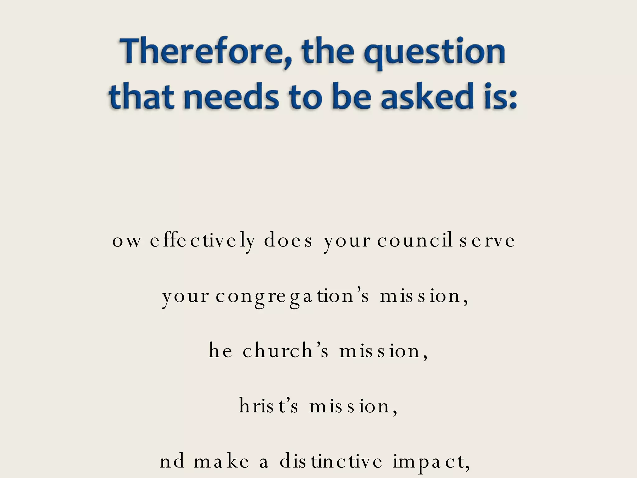 How effectively does your council serve  your congregation’s mission,  the church’s mission, Christ’s mission, and make a distinctive impact,  relative to the congregation's resources? 