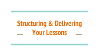 Structuring & Delivering
Your Lessons
 