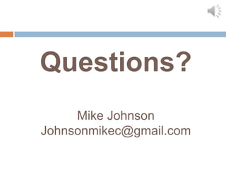 Questions?
     Mike Johnson
Johnsonmikec@gmail.com
 