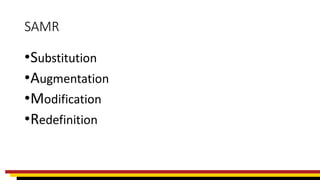 SAMR
•Substitution
•Augmentation
•Modification
•Redefinition
 
